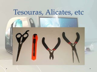 Tesouras, Alicates, etc
 