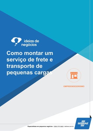 Como montar um
serviço de frete e
transporte de
pequenas cargas
EMPREENDEDORISMO
Especialistas em pequenos negócios / 0800 570 0800 / sebrae.com.br
 