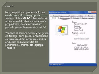 Paso 5:Para completar el proceso solo nos queda poner el mismo grupo de trabajo. Sobre Mi PC pulsamos botón secundario del ratón y accedemos a propiedades, donde veremos una pestaña que se llama nombre del PC.Veremos el nombre del PC y del grupo de trabajo, para que los ordenadores se vean necesitan estar en el mismo grupo por lo que a los dos les pondremos el mismo, por ejemplo Trabajo.