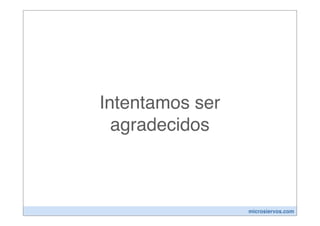 Intentamos ser
  agradecidos



                 microsiervos.com
 