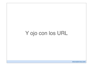 Y ojo con los URL




                    microsiervos.com
 