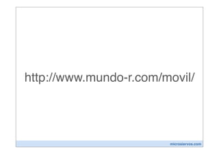 http://www.mundo-r.com/movil/




                        microsiervos.com
 
