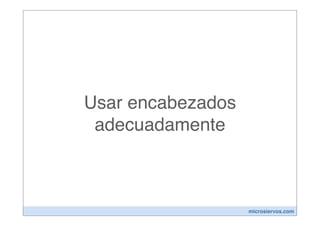 Usar encabezados
 adecuadamente



                   microsiervos.com
 