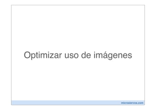 Optimizar uso de imágenes




                      microsiervos.com
 