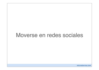 Moverse en redes sociales




                      microsiervos.com
 