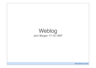 Weblog
Jorn Barger 17-12-1997




                         microsiervos.com
 