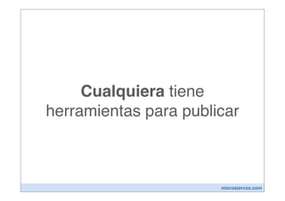 Cualquiera tiene
herramientas para publicar



                       microsiervos.com
 