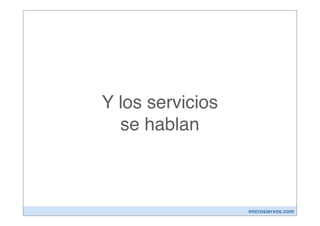 Y los servicios
  se hablan



                  microsiervos.com
 