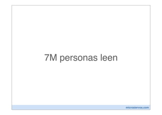 7M personas leen




                   microsiervos.com
 