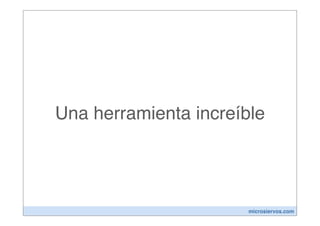 Una herramienta increíble




                       microsiervos.com
 