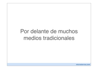 Por delante de muchos
 medios tradicionales



                    microsiervos.com
 