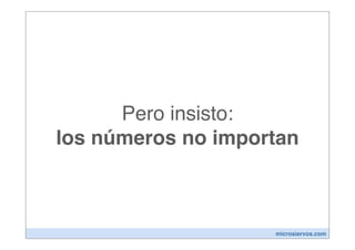 Pero insisto:
los números no importan



                    microsiervos.com
 