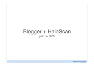 Blogger + HaloScan
      julio de 2003




                      microsiervos.com
 