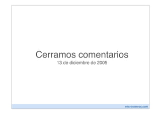 Cerramos comentarios
    13 de diciembre de 2005




                              microsiervos.com
 