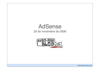 AdSense
23 de noviembre de 2006




                          microsiervos.com
 