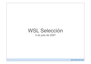 WSL Selección
  3 de julio de 2007




                       microsiervos.com
 