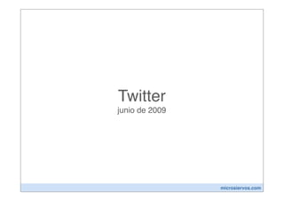 Twitter
junio de 2009




                microsiervos.com
 
