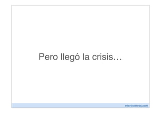Pero llegó la crisis…




                        microsiervos.com
 