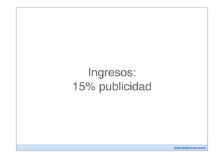 Ingresos:
15% publicidad




                 microsiervos.com
 