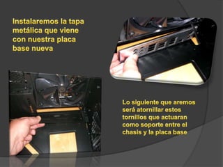Instalaremos la tapa metálica que viene con nuestra placa base nueva Lo siguiente que aremos será atornillar estos tornillos que actuaran como soporte entre el chasis y la placa base 