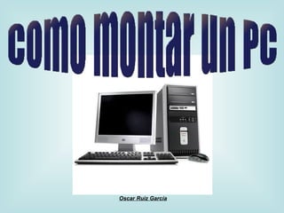 Oscar Ruiz García Como montar un PC 