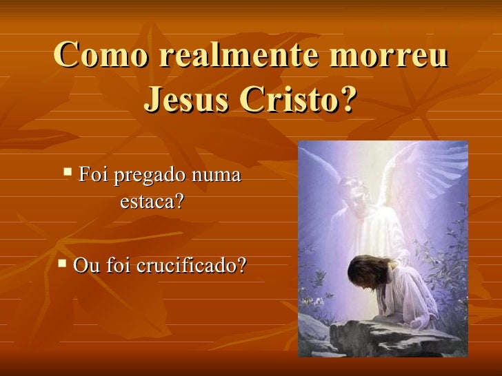 Como Morreu Jesus Cristo Como Morreu Jesus Cristo