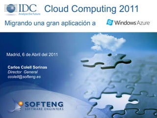 Cloud Computing 2011 Migrando una gran aplicación a Madrid, 6 de Abrildel 2011 Carlos Colell Sorinas Director  General ccolell@softeng.es 