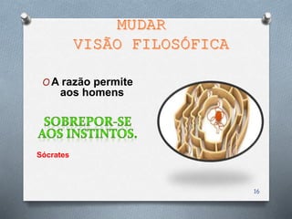 OA razão permite
aos homens
Sócrates
16
 