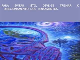 PARA EVITAR ISTO, DEVE-SE TREINAR O
DIRECIONAMENTO DOS PENSAMENTOS.
 