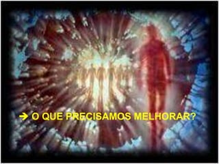  O QUE PRECISAMOS MELHORAR?
 