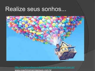 Realize seus sonhos...
http://viverbemdesenvolvimentopessoal.blogspot.com.br/
www.coachingmarciaaraujo.com.br
 