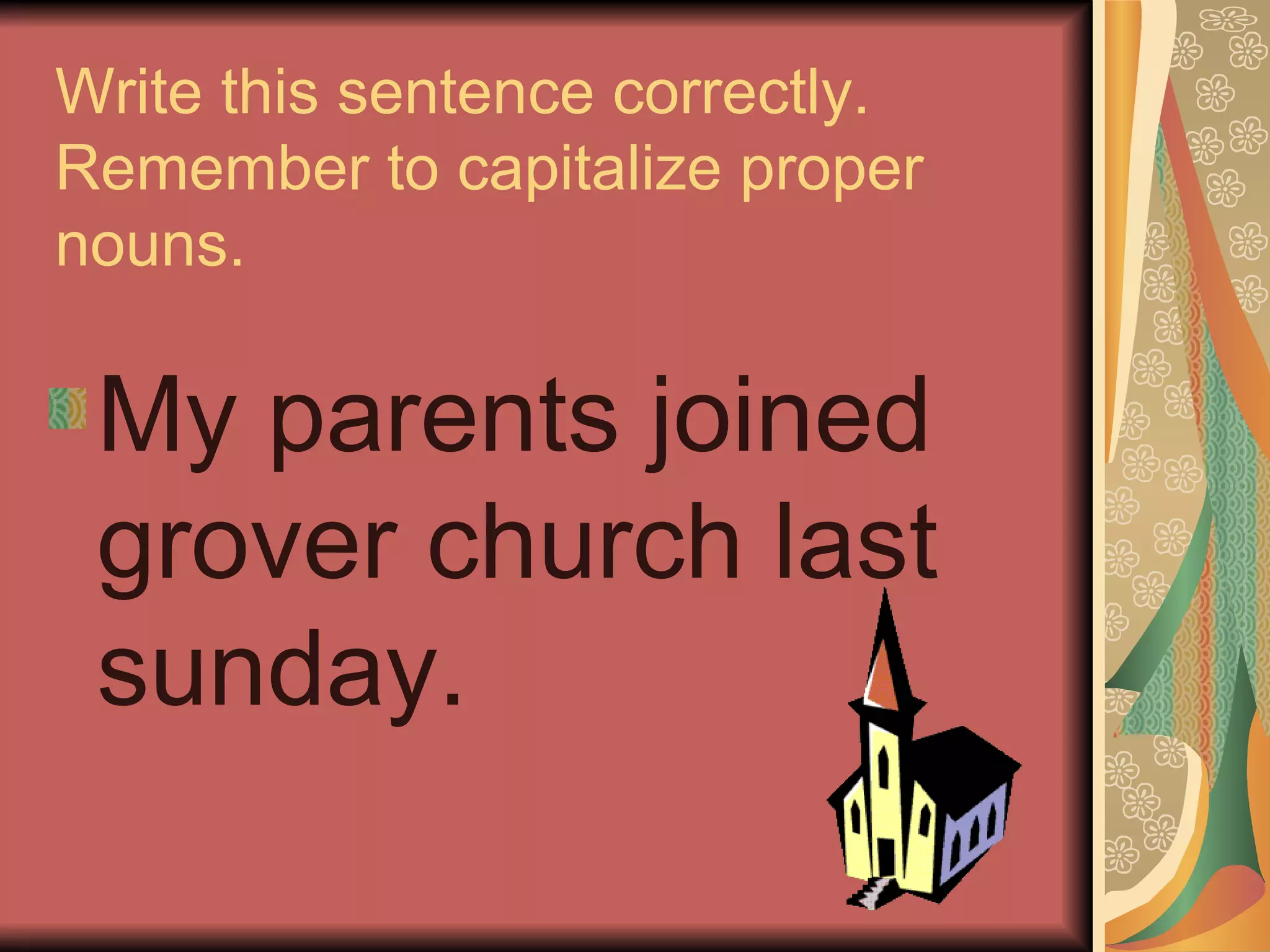 Write this sentence correctly.  Remember to capitalize proper nouns. My parents joined grover church last sunday. 