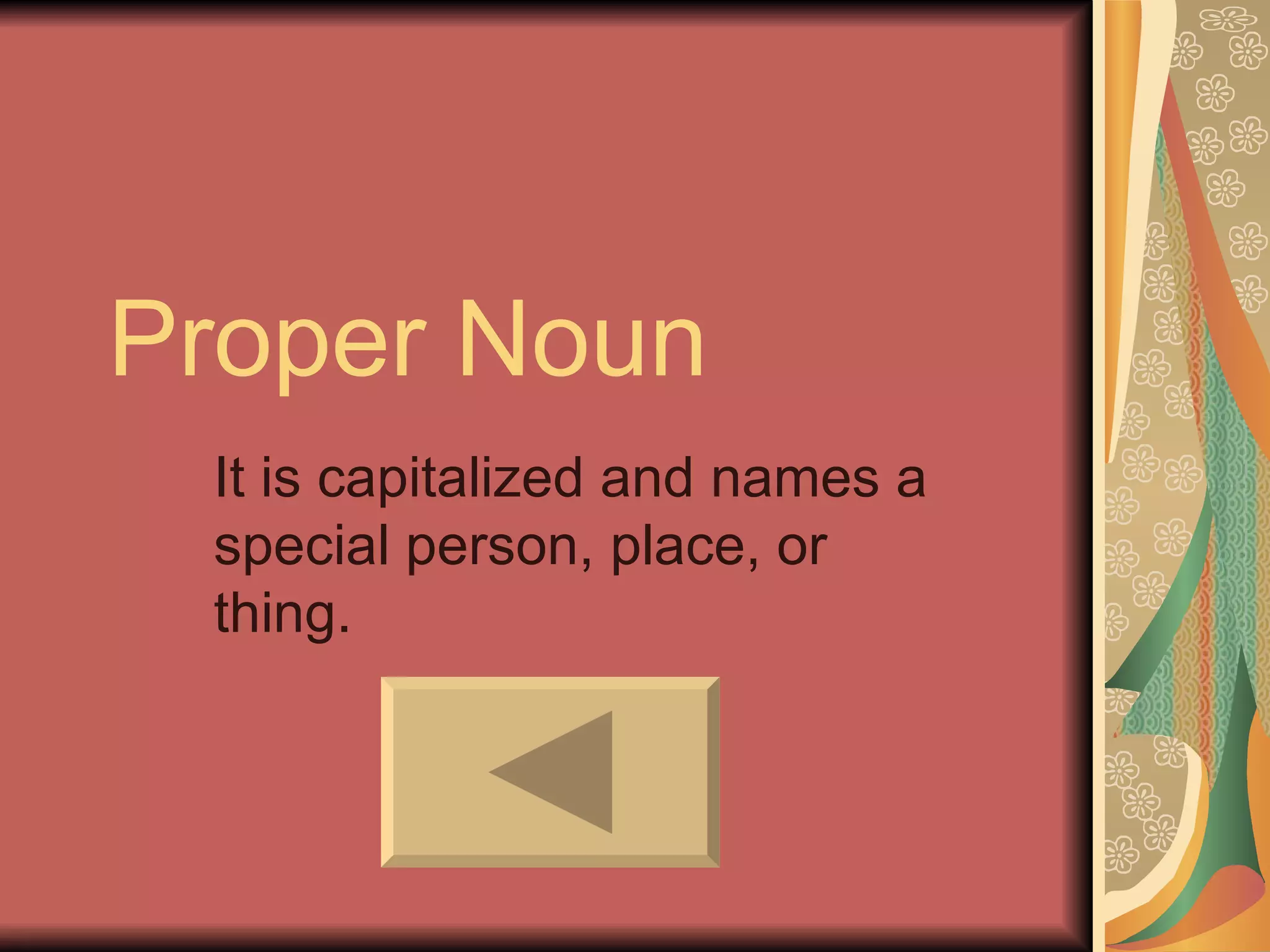 Proper Noun It is capitalized and names a special person, place, or thing. 