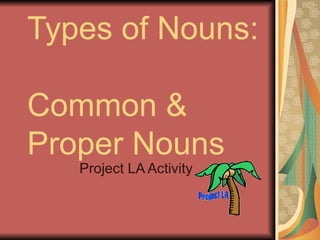 Types of Nouns:  Common & Proper Nouns Project LA Activity 