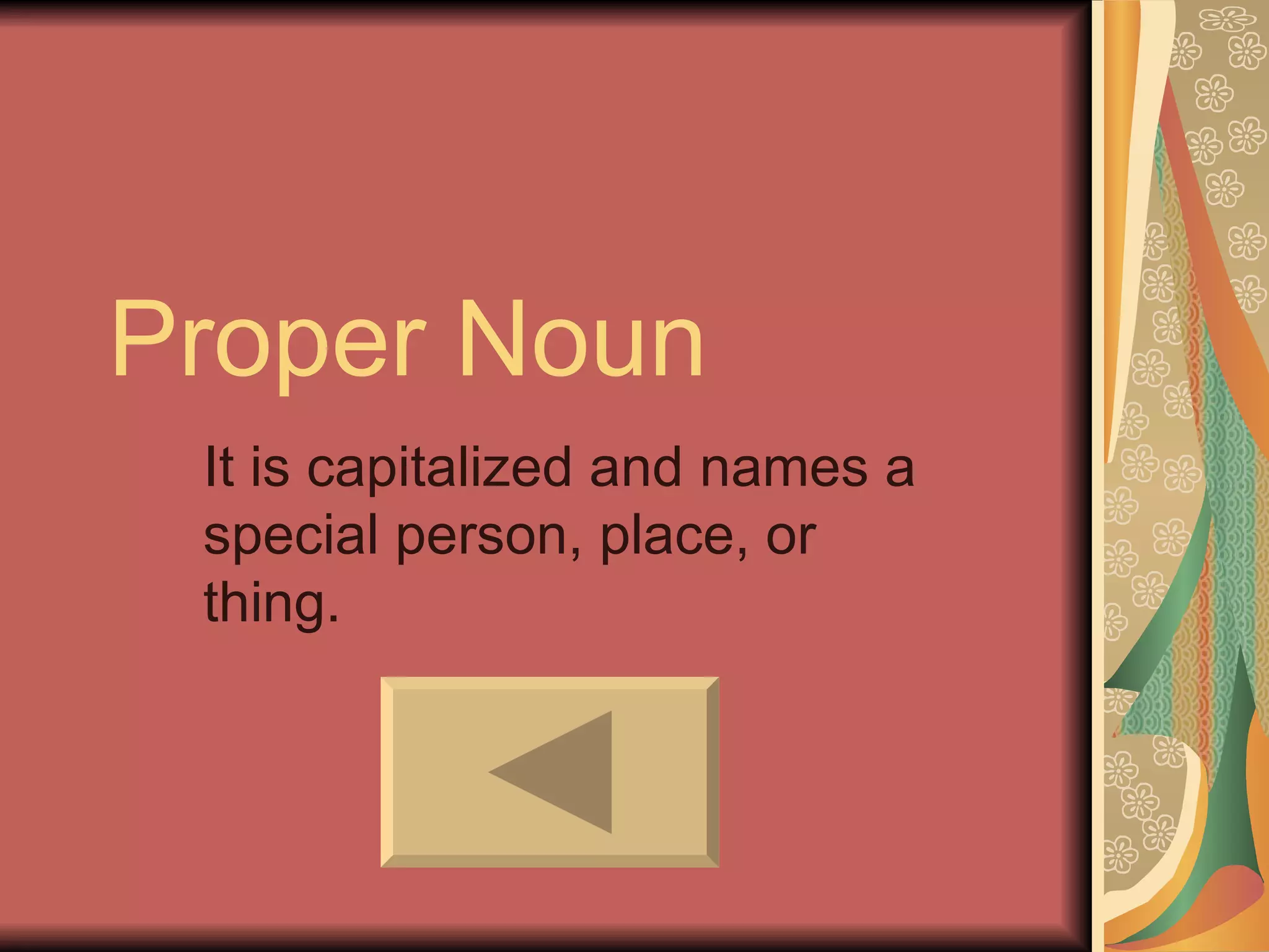 Proper Noun
 It is capitalized and names a
 special person, place, or
 thing.
 