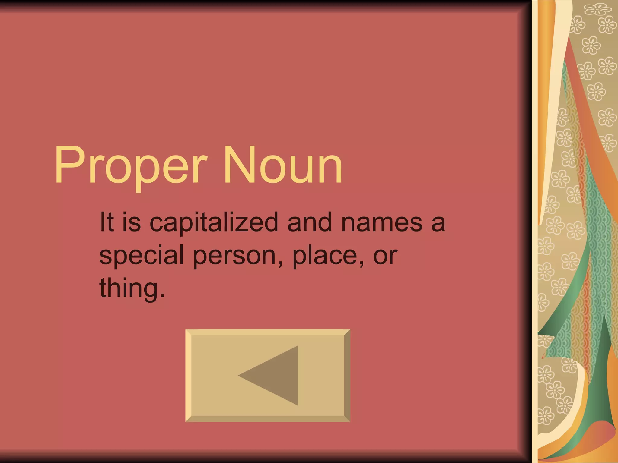 Proper Noun
 It is capitalized and names a
 special person, place, or
 thing.
 