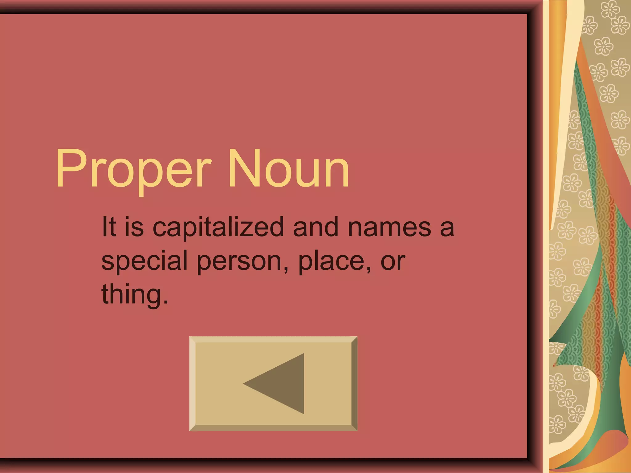 Proper Noun
 It is capitalized and names a
 special person, place, or
 thing.
 