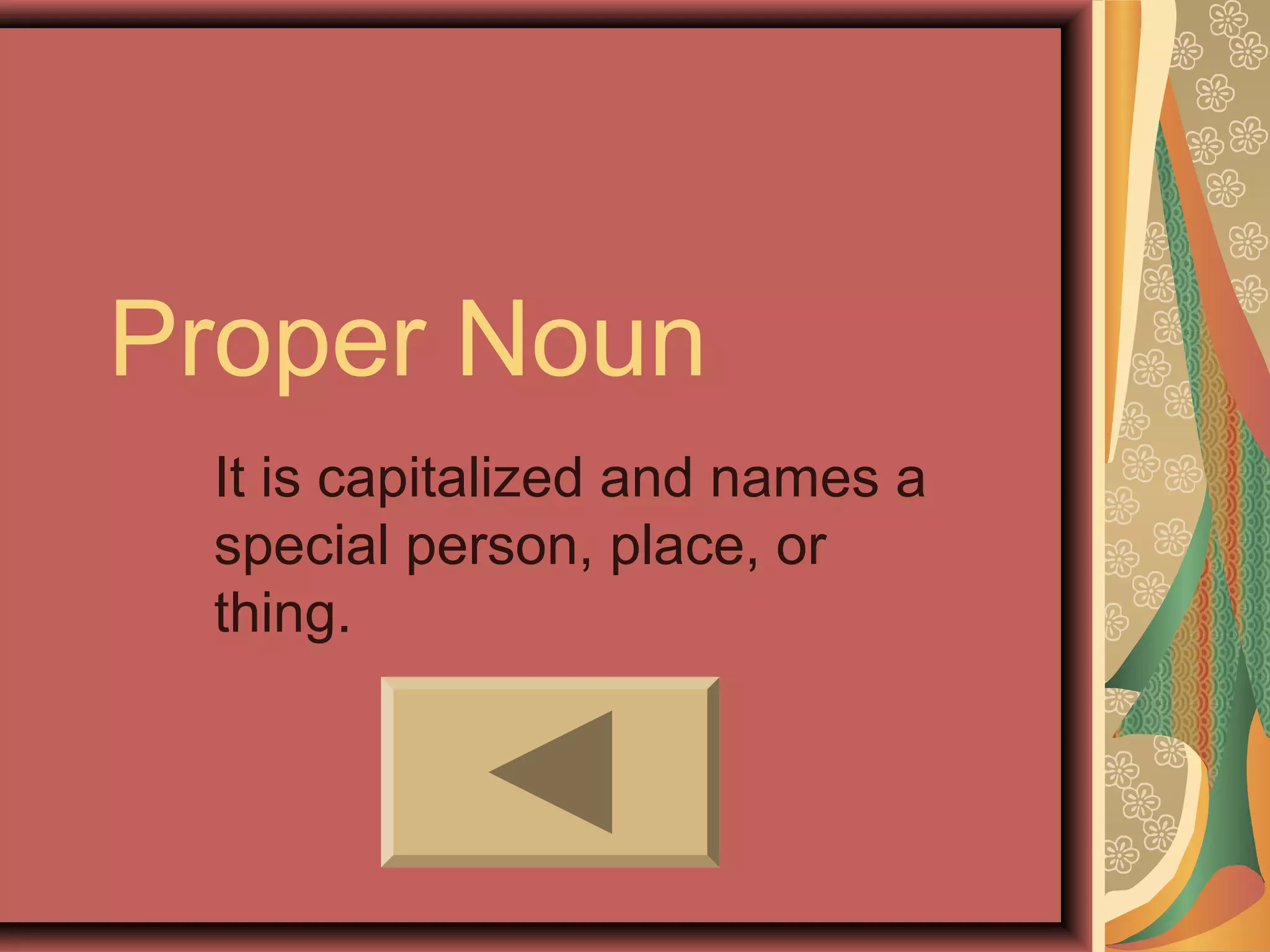 Proper Noun
 It is capitalized and names a
 special person, place, or
 thing.
 