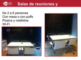 Salas de reuniones y
         coaching
De 2 a 6 personas
Con mesa o con puffs
Pizarra y rotafolios
Wi-Fi
 