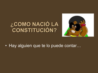 ¿COMO NACIÓ LA CONSTITUCIÓN? ,[object Object]