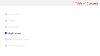 Table of Contents
1 Motivation
2 Theory
3 Examples
4 Applications
5 Other Considerations
6 Further Reading
 