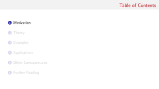 Table of Contents
1 Motivation
2 Theory
3 Examples
4 Applications
5 Other Considerations
6 Further Reading
 