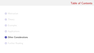 Table of Contents
1 Motivation
2 Theory
3 Examples
4 Applications
5 Other Considerations
6 Further Reading
 