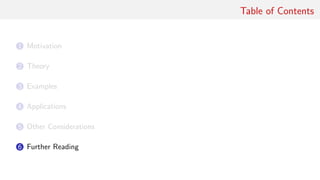 Table of Contents
1 Motivation
2 Theory
3 Examples
4 Applications
5 Other Considerations
6 Further Reading
 