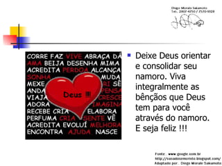 Deixe Deus orientar e consolidar seu namoro. Viva integralmente as bênçãos que Deus tem para você através do namoro. E seja feliz !!! 