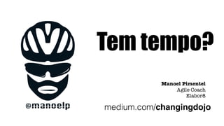 Tem tempo?
Manoel Pimentel
Agile Coach
Elabor8
medium.com/changingdojo
 