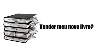 Vender meu novo livro?
 