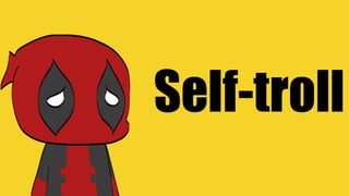 Self-troll
 