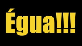 Égua!!!
 