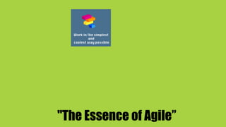 "The Essence of Agile”
 